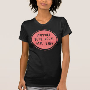 Unterstützen Sie Ihren örtlichen Girl-Gang-T - Shi T-Shirt