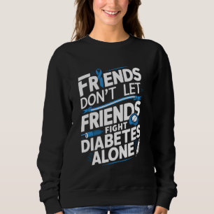 Unterstützt Freunde Lasse Freunde nicht Diabetes b Sweatshirt