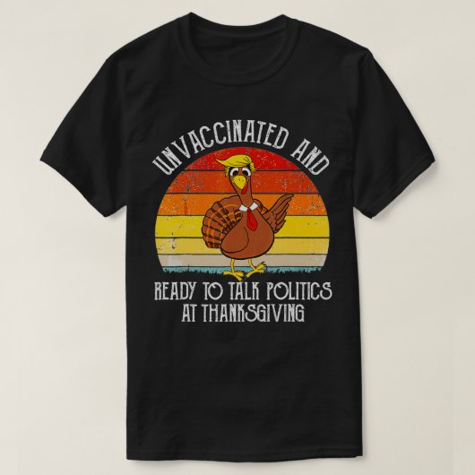 Unvaccated and Ready To Talk Politics At Thanksg T-Shirt (Design vorne)