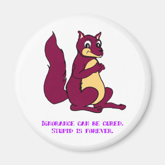 Unwissenheit kann geheilt werden. Dumm ist ewig. Magnet
