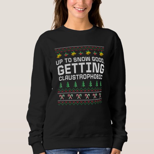 Up to Snow Good Getting Claustrophobic Christmas J Sweatshirt (Vorderseite)