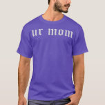 Ur Mom T-Shirt<br><div class="desc">Ur Mom Visit our store to see more amazing designs.</div>