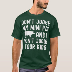 Urteile nicht über mein Mini-Schwein, ich urteile  T-Shirt