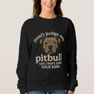 Urteile nicht über meinen Pitbull und ich urteile  Sweatshirt