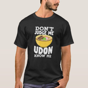 Urteilen Sie mir nicht, dass ich Udon Noodles kenn T-Shirt