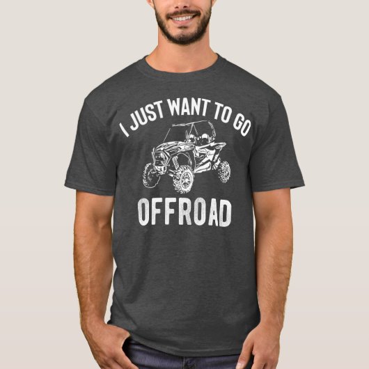 UTV Gift  I Just Want To Go Offroad Funny SxS T-Shirt (Vorderseite)