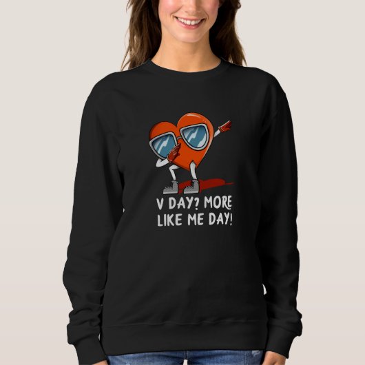 V Day More Like Me Day Valentines Day Humor Sweatshirt (Vorderseite)