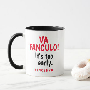 Va Fanculo! Es ist zu früh. Tasse