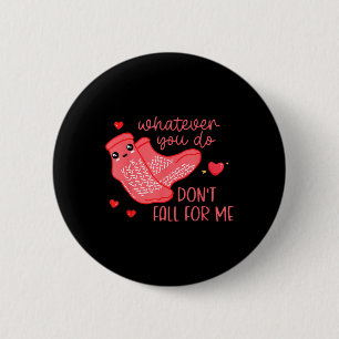 Valentine Was auch immer du tust, verliebe dich ni Button