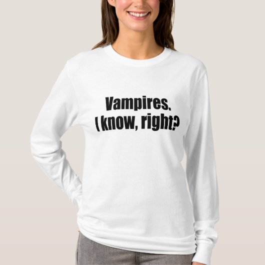 Vampire. Ich weiß, recht? T-Shirt (Vorderseite)