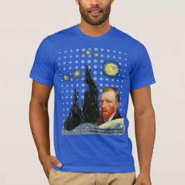  Van Gogh with every star I see, I remember that  T-Shirt