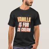 Vanilla ist für Eiscreme und nicht für Vanilla-Sch T-Shirt (Vorderseite)