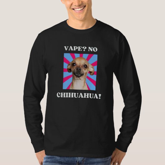 Vape No Chihuahua Meme & Trend Viral Audio T-Shirt (Vorderseite)
