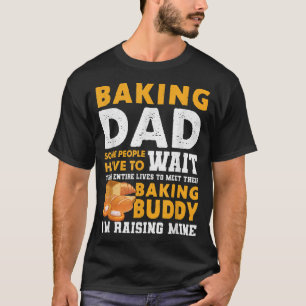 Vater backen einige Leute müssen ihre gesamte wart T-Shirt