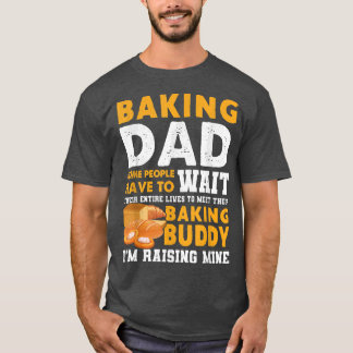 Vater backen einige Leute müssen ihre gesamte wart T-Shirt