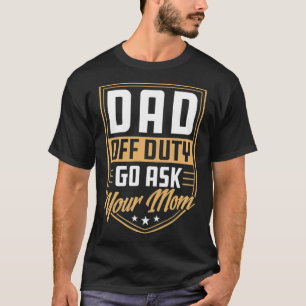 Vaters Papa Außer Dienst Geh Fragen Sie Ihre Mutte T-Shirt