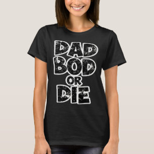 Vatertag für Väter und Väter Dad Bod oder Stirb T-Shirt
