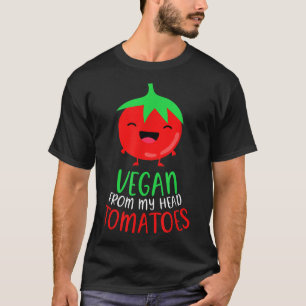 Vegan From My Head Tomatoes Vegetarian Vegan  T-Shirt
