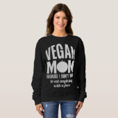 Vegan Mom Because I Dont Want to Eat Anything With Sweatshirt (Vorne ganz)