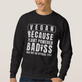 Vegan, weil die Pflanze Badass befeuert hat, war k Sweatshirt
