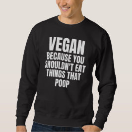 Vegan, weil man Dinge, die Gekackt sind, nicht ess Sweatshirt