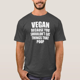 Vegan, weil man Dinge, die Gekackt sind, nicht ess T-Shirt