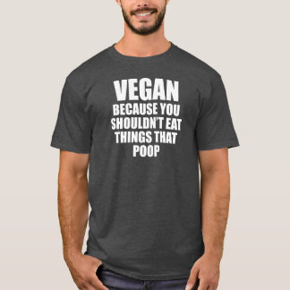 Vegan, weil man Dinge, die Gekackt sind, nicht ess T-Shirt