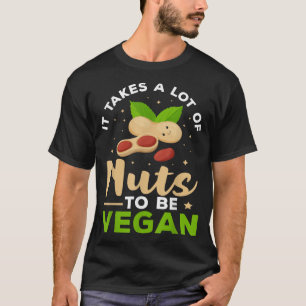 Veganismus Es braucht viele Nuts, um Vegan zu sein T-Shirt