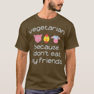 Vegetarian Because I don't eat my friends Vegan An T-Shirt