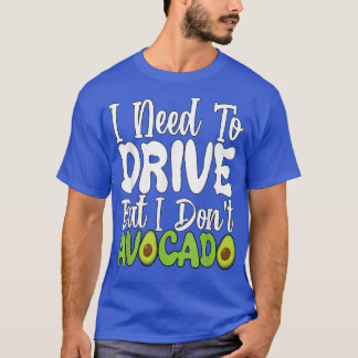 Vegetarian Vegan Pun I Need To Drive But I Don't A T-Shirt