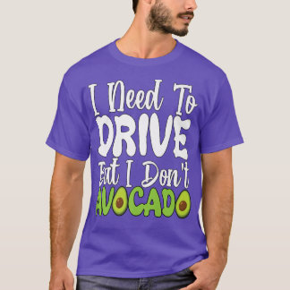 Vegetarian Vegan Pun I Need To Drive But I Don't A T-Shirt