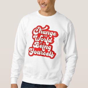verändere die Welt, indem du du selbst bist Sweatshirt