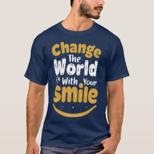 Verändern Sie die Welt mit Ihrem Lächeln-T - Shirt