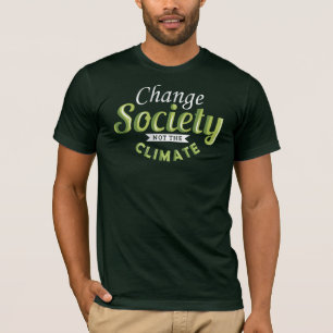 Verändert die Gesellschaft, nicht das Klimabewusst T-Shirt