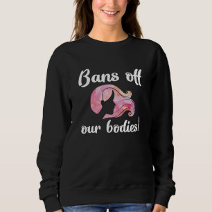 Verbote weg von unseren Körpern Sweatshirt