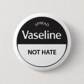Verbreiten Sie Vaseline-nicht Hass Button (Vorderseite)