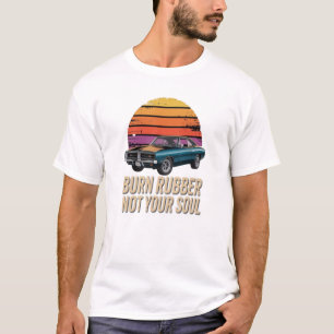 Verbrenn Gummi, nicht deine Seele T-Shirt