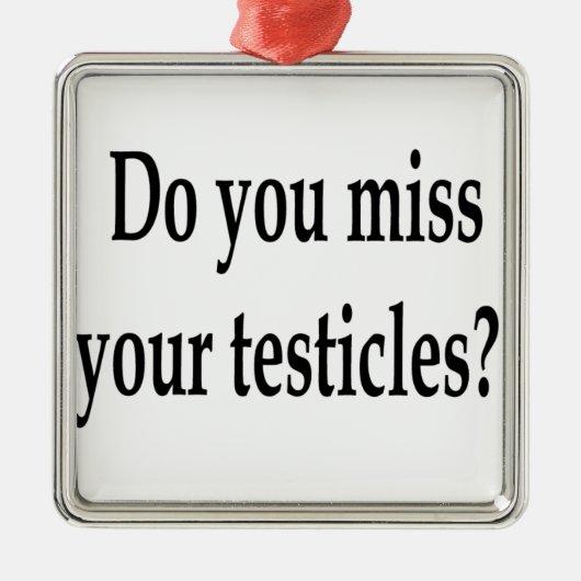Verfehlen Sie Ihre Testikel? Silbernes Ornament (Vorne)