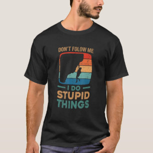 Verfolge mich nicht, ich tue dumme Dinge, die den  T-Shirt