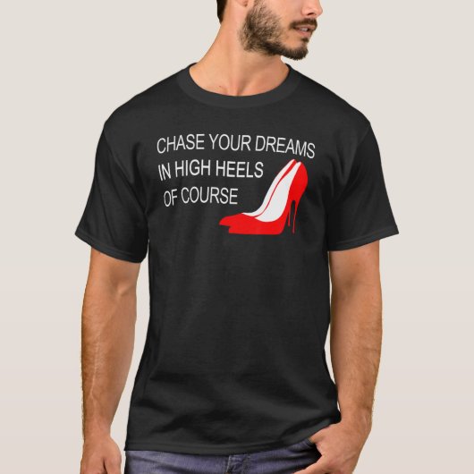 Verfolgen Sie Ihre Träume in High Heels inspiriere T-Shirt (Vorderseite)