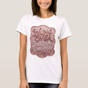 Verführerisches Gold HUNG OVER TALK TO ME TOMORROW T-Shirt