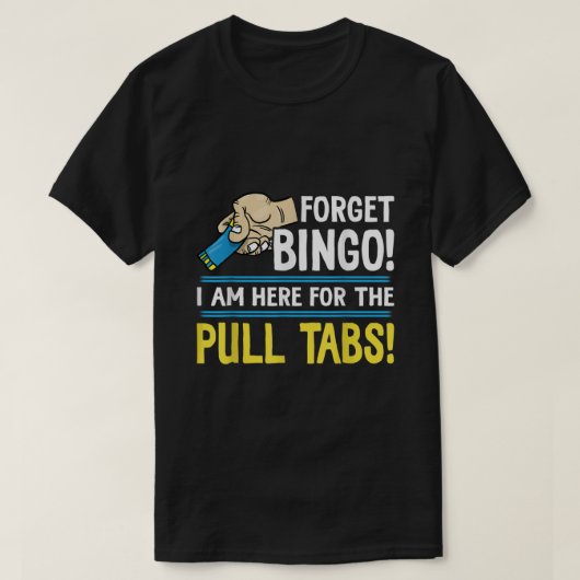 Vergessen Sie Bingo hier für die Pull Tabs T-Shirt (Design vorne)