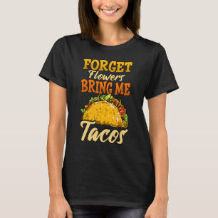 Vergessen Sie Blume, bringen Sie mir Tacos T-Shirt