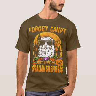 Vergessen Sie Candy Just Give Me Australian Shephe T-Shirt