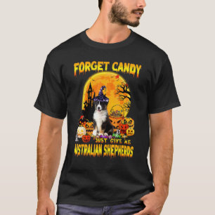 Vergessen Sie Candy Just Give Me Australian Shephe T-Shirt