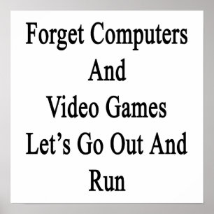 Vergessen Sie Computer und Videospiele, gehen wir  Poster