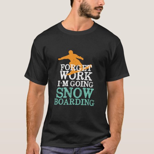 Vergessen Sie die Arbeit beim Snowboarden Funny Sn T-Shirt (Vorderseite)