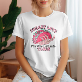Vergessen Sie die Liebe, ich würde lieber in Tacos T-Shirt