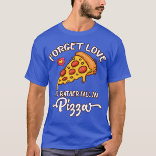 Vergessen Sie die Liebe Id Stürze in Pizza Food Lo T-Shirt