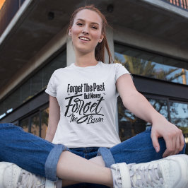 Vergessen Sie die Vergangenheit, vergessen Sie abe T-Shirt